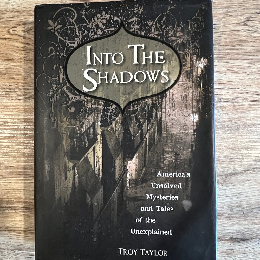 Into The Shadows By Troy Taylor Hardcover with Dust Jacket, Copyright 2007, EC